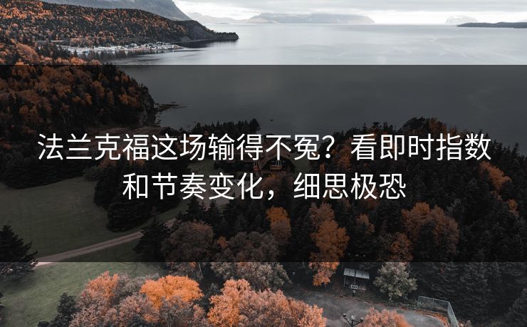法兰克福这场输得不冤？看即时指数和节奏变化，细思极恐