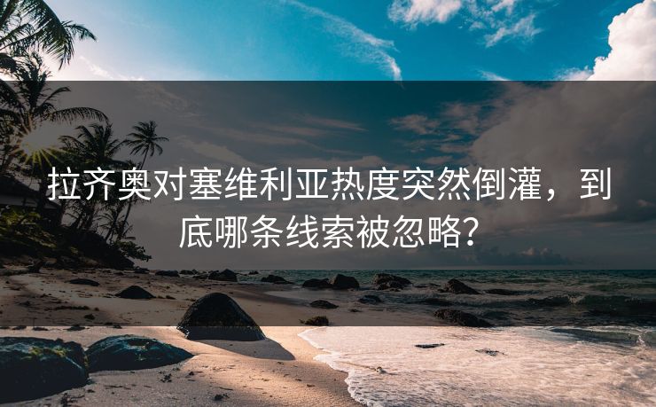 拉齐奥对塞维利亚热度突然倒灌，到底哪条线索被忽略？